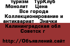 1.1) туризм : ТурКлуб “Монолит“ › Цена ­ 190 - Все города Коллекционирование и антиквариат » Значки   . Калининградская обл.,Советск г.